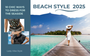 Read more about the article Beach Style 2025: 10 Irresistibly Chic Ways to Master Seaside Dressing