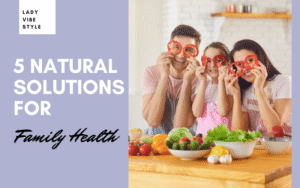 Read more about the article 5 Natural Solutions for Family Health: Keep Your Family Fit, Healthy, and Energized