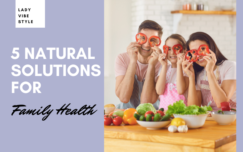Read more about the article 5 Natural Solutions for Family Health: Keep Your Family Fit, Healthy, and Energized