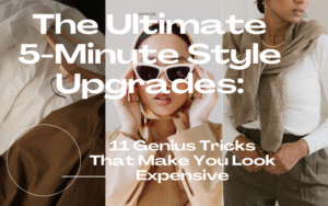 Read more about the article The Ultimate 5-Minute Style Upgrades: 11 Genius Tricks That Make You Look Expensive