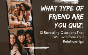 Read more about the article What Type of Friend Are You Quiz: 12 Revealing Questions That Will Transform Your Relationships