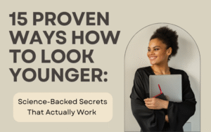 Read more about the article 15 Proven Ways How to Look Younger: Science-Backed Secrets That Actually Work