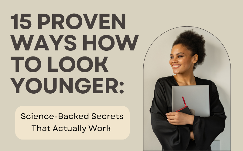 Read more about the article 15 Proven Ways How to Look Younger: Science-Backed Secrets That Actually Work