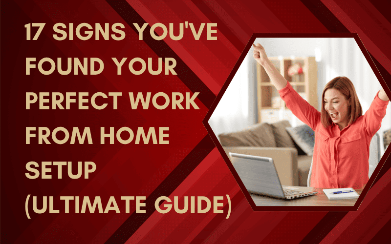 Read more about the article 17 Signs You’ve Found Your Perfect Work From Home Setup (Ultimate Guide)