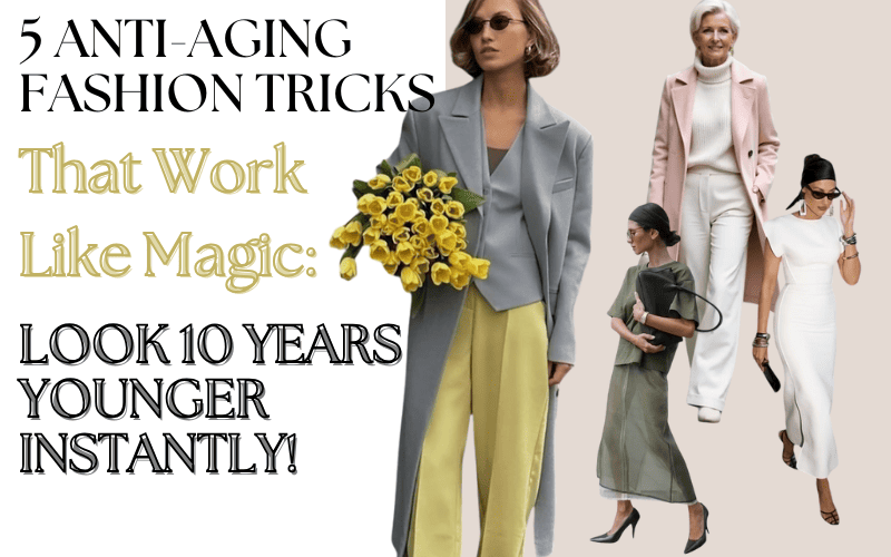 Read more about the article 5 Anti-Aging Fashion Tricks That Work Like Magic: Look 10 Years Younger Instantly!