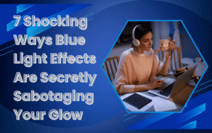 Read more about the article 7 Shocking Ways Blue Light Effects Are Secretly Sabotaging Your Glow