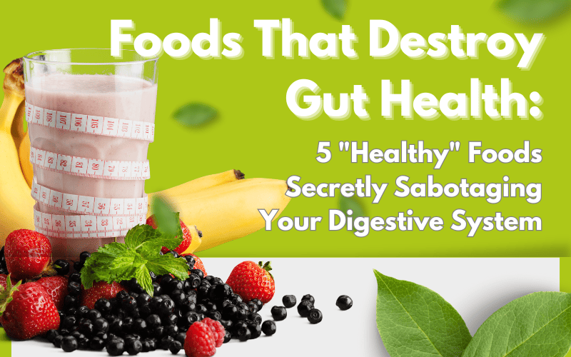 Read more about the article Foods That Destroy Gut Health: 5 “Healthy” Foods Secretly Sabotaging Your Digestive System