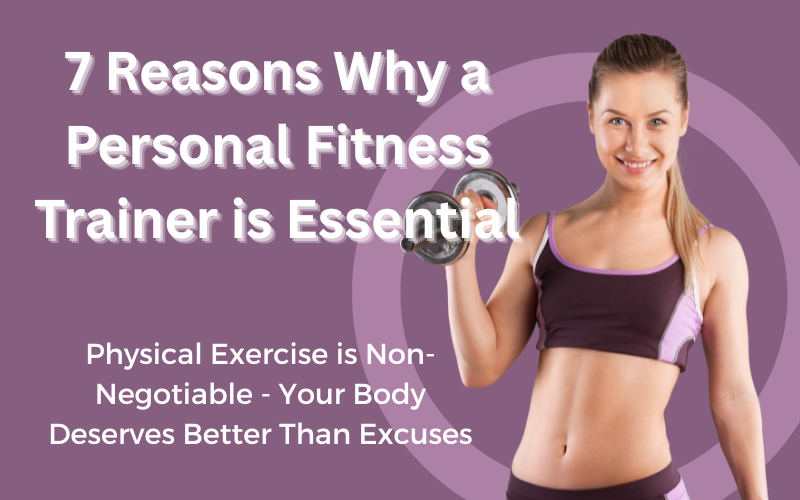 You are currently viewing 7 Reasons Why a Personal Fitness Trainer is Essential: Physical Exercise is Non-Negotiable – Your Body Deserves Better Than Excuses