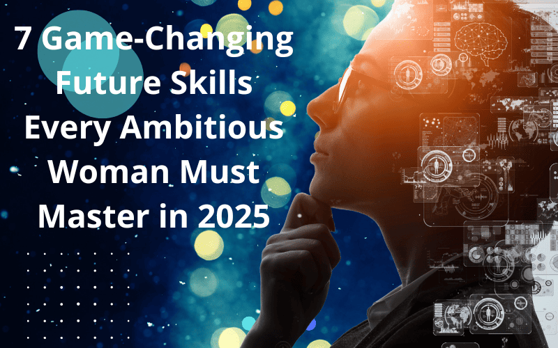 Read more about the article 7 Game-Changing Future Skills Every Ambitious Woman Must Master in 2025