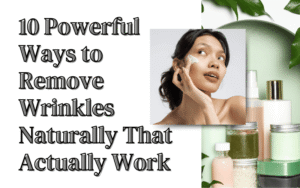 Read more about the article 10 Powerful Ways to Remove Wrinkles Naturally That Actually Work