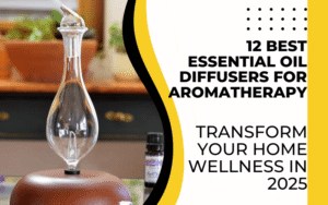Read more about the article 12 Best Essential Oil Diffusers for Aromatherapy: Transform Your Home Wellness in 2025
