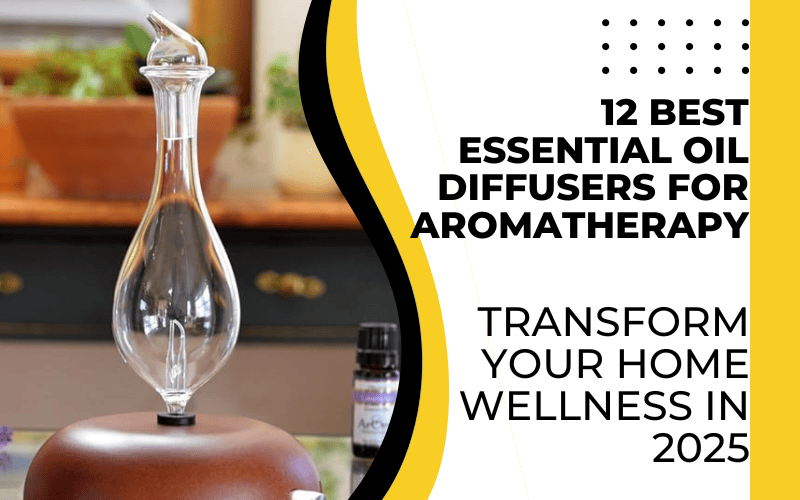 Read more about the article 12 Best Essential Oil Diffusers for Aromatherapy: Transform Your Home Wellness in 2025