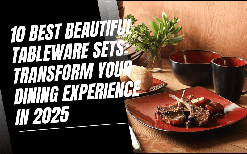 Read more about the article 10 Best Beautiful Tableware Sets: Transform Your Dining Experience in 2025