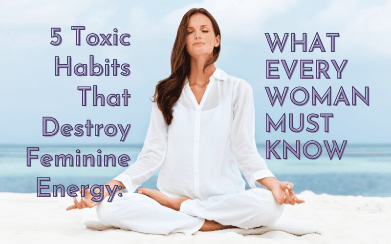 Read more about the article 5 Toxic Habits That Destroy Feminine Energy: What Every Woman Must Know
