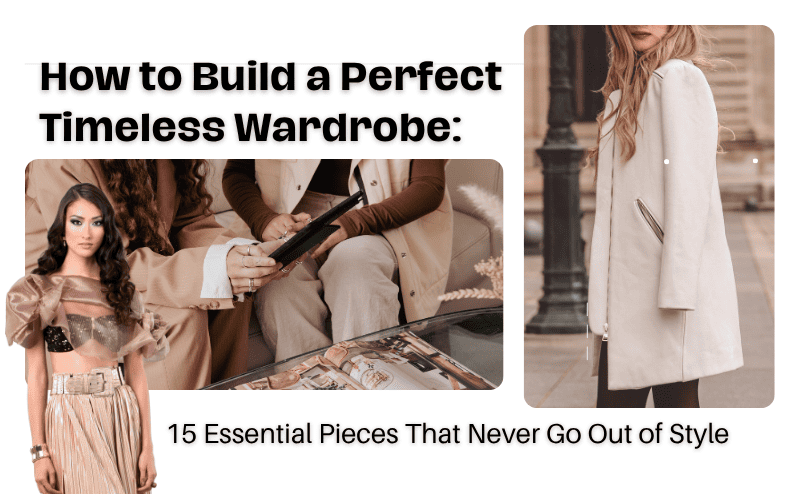 You are currently viewing How to Build a Perfect Timeless Wardrobe: 15 Essential Pieces That Never Go Out of Style