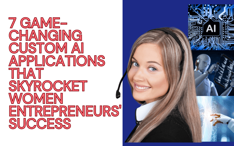 Read more about the article 7 Game-Changing Custom AI Applications That Skyrocket Women Entrepreneurs’ Success
