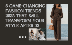 Read more about the article 5 Game-Changing Fashion Trends 2025 That Will Transform Your Style After 35 (And Where to Shop Them Now)
