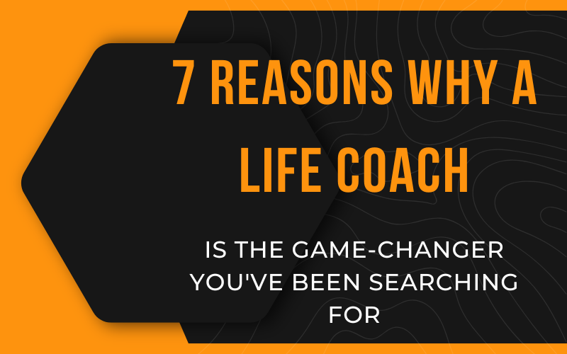 Read more about the article 7 Reasons Why a Life Coach is the Game-Changer You’ve Been Searching For