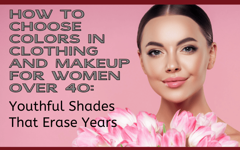 Read more about the article How to Choose Colors in Clothing and Makeup for Women Over 40: Youthful Shades That Erase Years
