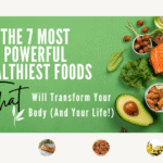 The 7 Most Powerful Healthiest Foods That Will Transform Your Body (And Your Life!)