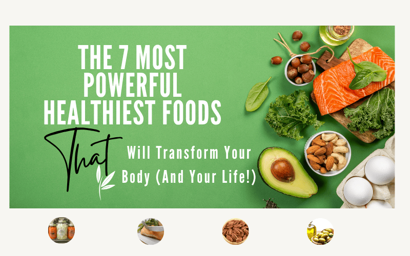 Read more about the article The 7 Most Powerful Healthiest Foods That Will Transform Your Body (And Your Life!)