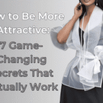 How to Be More Attractive: 7 Game-Changing Secrets That Actually Work