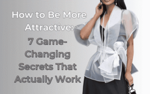 Read more about the article How to Be More Attractive: 7 Game-Changing Secrets That Actually Work