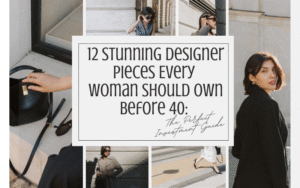 Read more about the article 12 Stunning Designer Pieces Every Woman Should Own Before 40: The Perfect Investment Guide