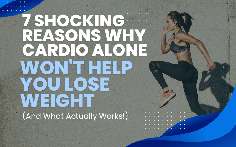 Read more about the article 7 Shocking Reasons Why Cardio Alone Won’t Help You Lose Weight (And What Actually Works!)