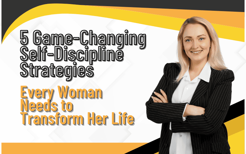 You are currently viewing 5 Game-Changing Self-Discipline Strategies Every Woman Needs to Transform Her Life