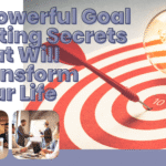 5 Powerful Goal Setting Secrets That Will Transform Your Life