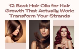 Read more about the article 12 Best Hair Oils for Hair Growth That Actually Work: Transform Your Strands