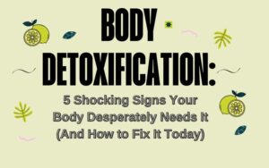 Read more about the article Body Detoxification: 5 Shocking Signs Your Body Desperately Needs It (And How to Fix It Today)