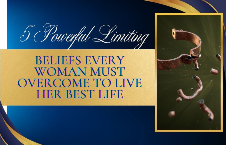 You are currently viewing 5 Powerful Limiting Beliefs Every Woman Must Overcome to Live Her Best Life