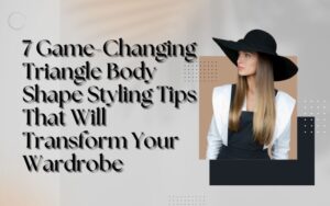 Read more about the article 7 Game-Changing Triangle Body Shape Styling Tips That Will Transform Your Wardrobe