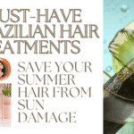 5 Must-Have Brazilian Hair Treatments to Save Your Summer Hair From Sun Damage