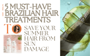 Read more about the article 5 Must-Have Brazilian Hair Treatments to Save Your Summer Hair From Sun Damage