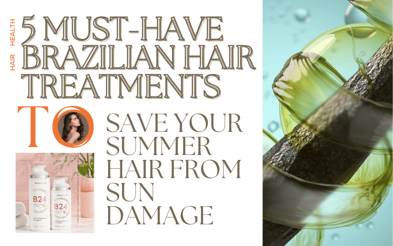You are currently viewing 5 Must-Have Brazilian Hair Treatments to Save Your Summer Hair From Sun Damage