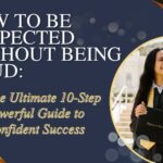How to Be Respected Without Being Loud: The Ultimate 10-Step Powerful Guide to Confident Success