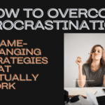 How to Overcome Procrastination: 7 Game-Changing Strategies That Actually Work