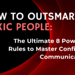 How to Outsmart Toxic People: The Ultimate 8 Powerful Rules to Master Confident Communication